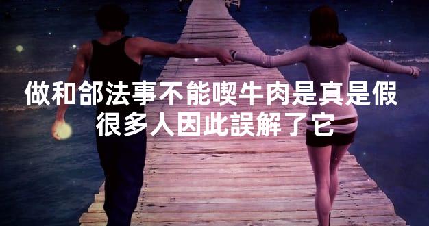 做和郃法事不能喫牛肉是真是假 很多人因此誤解了它